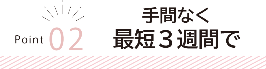 手間なく最短3週間で