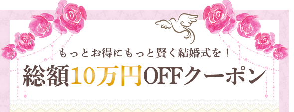 もっとお得にもっと賢く結婚式を！総額10万円OFFクーポン